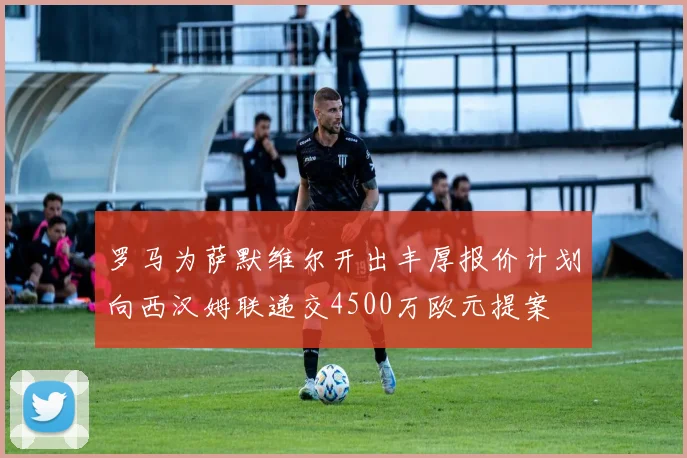 罗马为萨默维尔开出丰厚报价计划向西汉姆联递交4500万欧元提案